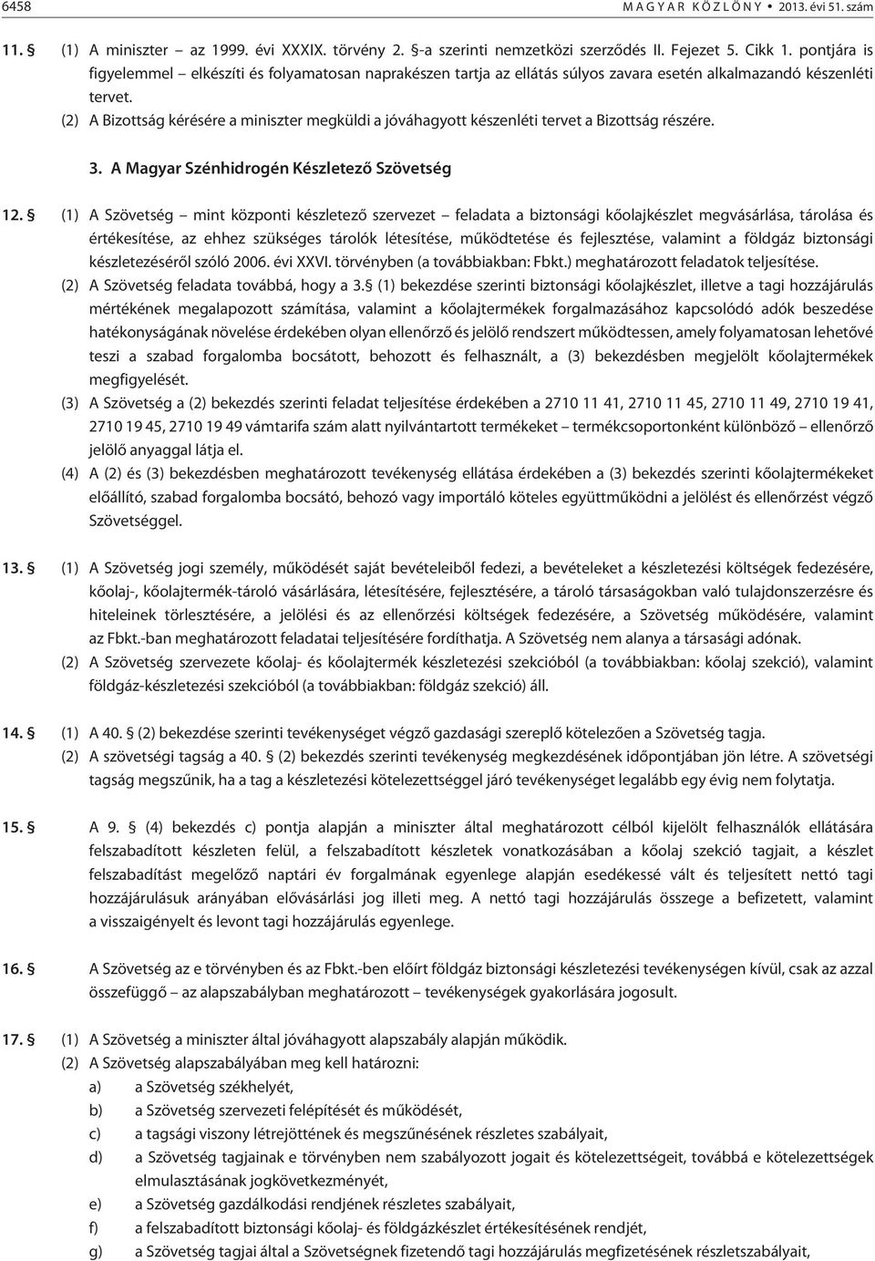 (2) A Bizottság kérésére a miniszter megküldi a jóváhagyott készenléti tervet a Bizottság részére. 3. A Magyar Szénhidrogén Készletezõ Szövetség 12.