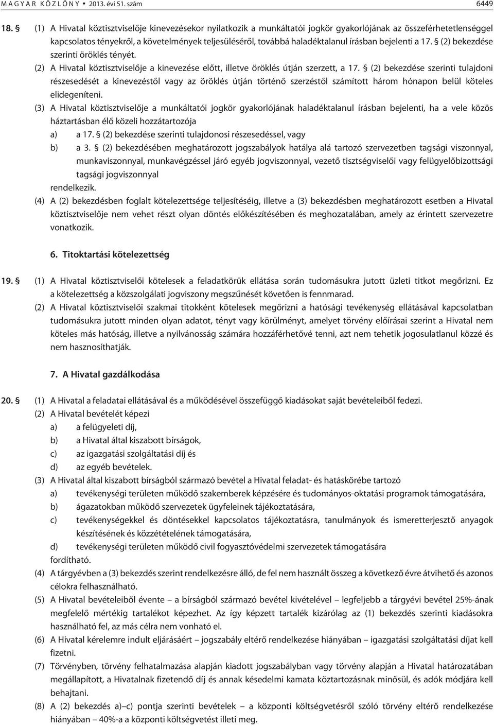 írásban bejelenti a 17. (2) bekezdése szerinti öröklés tényét. (2) A Hivatal köztisztviselõje a kinevezése elõtt, illetve öröklés útján szerzett, a 17.