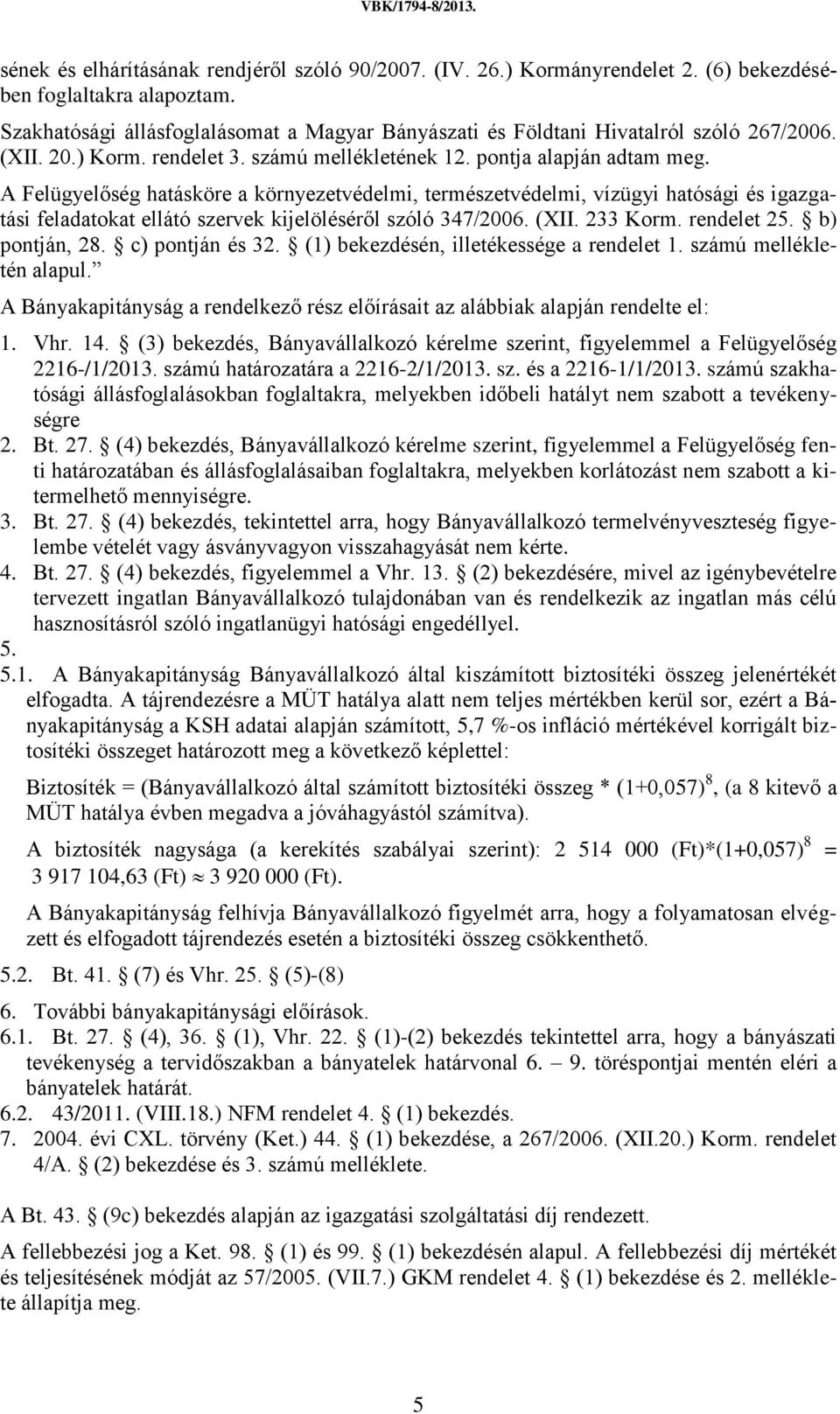 A Felügyelőség hatásköre a környezetvédelmi, természetvédelmi, vízügyi hatósági és igazgatási feladatokat ellátó szervek kijelöléséről szóló 347/2006. (XII. 233 Korm. rendelet 25. b) pontján, 28.