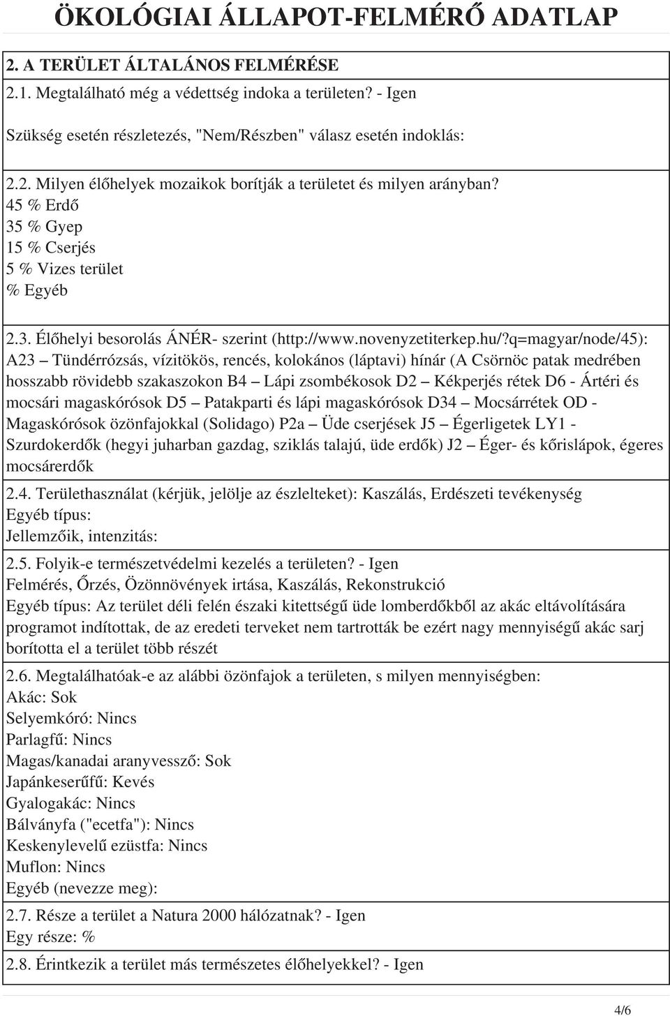 q=magyar/node/45): A23 Tündérrózsás, vízitökös, rencés, kolokános (láptavi) hínár (A Csörnöc patak medrében hosszabb rövidebb szakaszokon B4 Lápi zsombékosok D2 Kékperjés rétek D6 - Ártéri és mocsári