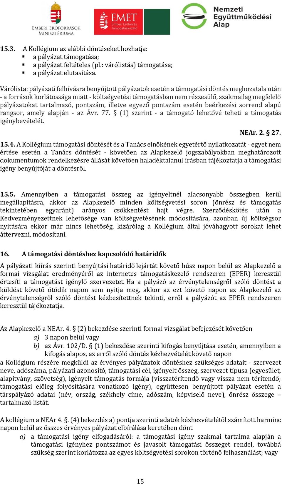 pályázatokat tartalmazó, pontszám, illetve egyező pontszám esetén beérkezési sorrend alapú rangsor, amely alapján - az Ávr. 77. (1) szerint - a támogató lehetővé teheti a támogatás igénybevételét.