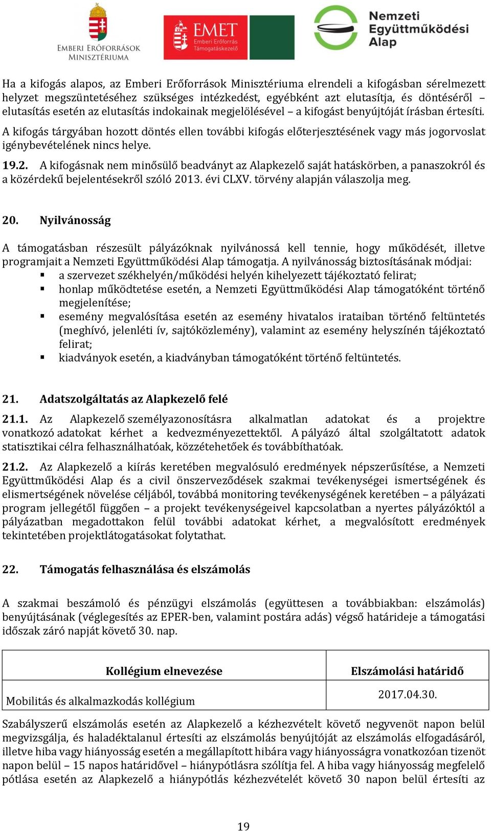 A kifogás tárgyában hozott döntés ellen további kifogás előterjesztésének vagy más jogorvoslat igénybevételének nincs helye. 19.2.