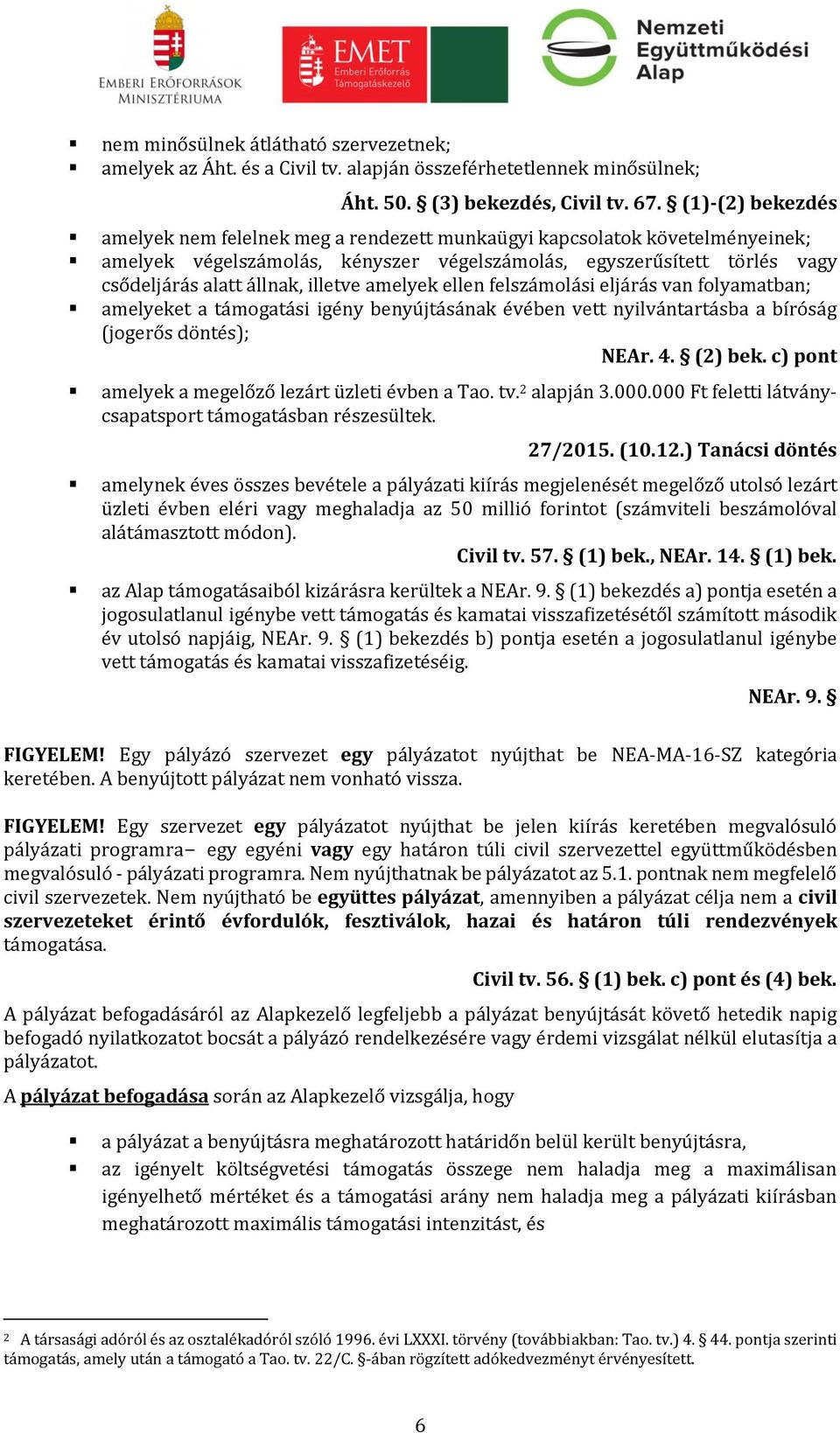 illetve amelyek ellen felszámolási eljárás van folyamatban; amelyeket a támogatási igény benyújtásának évében vett nyilvántartásba a bíróság (jogerős döntés); NEAr. 4. (2) bek.