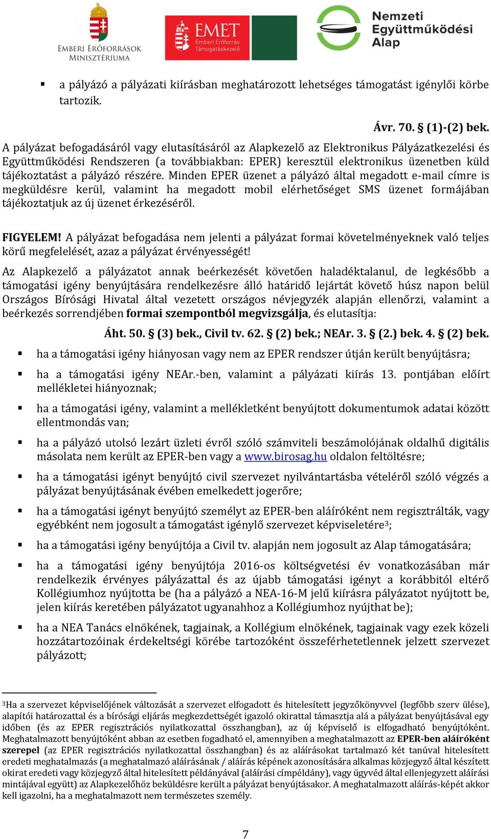 pályázó részére. Minden EPER üzenet a pályázó által megadott e-mail címre is megküldésre kerül, valamint ha megadott mobil elérhetőséget SMS üzenet formájában tájékoztatjuk az új üzenet érkezéséről.