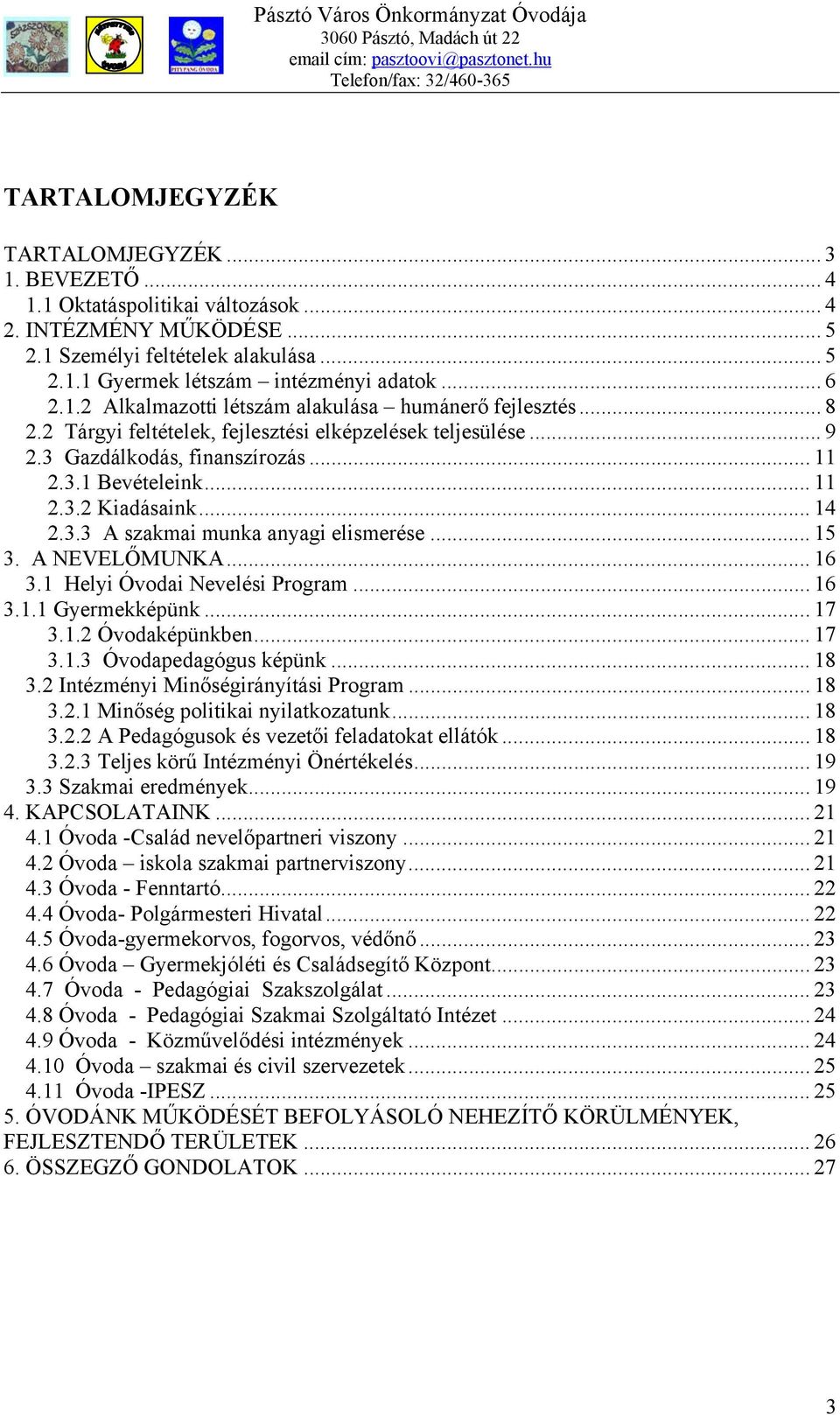 .. 14 2.3.3 A szakmai munka anyagi elismerése... 15 3. A NEVELŐMUNKA... 16 3.1 Helyi Óvodai Nevelési Program... 16 3.1.1 Gyermekképünk... 17 3.1.2 Óvodaképünkben... 17 3.1.3 Óvodapedagógus képünk.