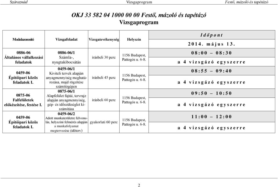 0886-06/1 Számla-, nyugtakibocsátás 0459-06/1 Kiviteli tervek alapján anyagmennyiség meghatározása, majd rögzítése számítógépen 0875-06/1 Alapfelület fajtái, tervrajz alapján