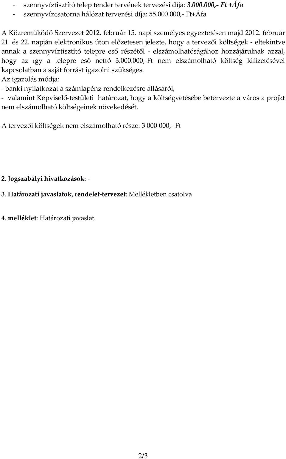 napján elektronikus úton előzetesen jelezte, hogy a tervezői költségek - eltekintve annak a szennyvíztisztító telepre eső részétől - elszámolhatóságához hozzájárulnak azzal, hogy az így a telepre eső