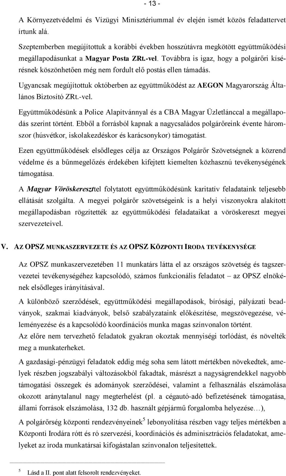 Továbbra is igaz, hogy a polgárőri kísérésnek köszönhetően még nem fordult elő postás ellen támadás. Ugyancsak megújítottuk októberben az együttműködést az AEGON Magyarország Általános Biztosító ZRt.