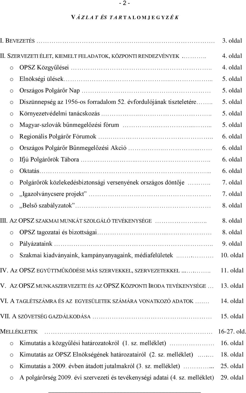 ...... o Regionális Polgárőr Fórumok... o Országos Polgárőr Bűnmegelőzési Akció.... o Ifjú Polgárőrök Tábora.... o Oktatás...... o Polgárőrök közlekedésbiztonsági versenyének országos döntője.