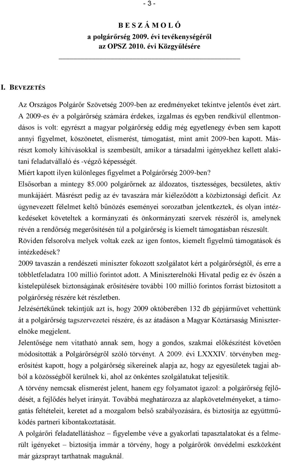 elismerést, támogatást, mint amit 2009-ben kapott. Másrészt komoly kihívásokkal is szembesült, amikor a társadalmi igényekhez kellett alakítani feladatvállaló és -végző képességét.