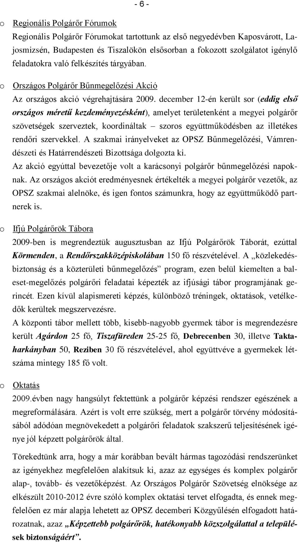 december 12-én került sor (eddig első országos méretű kezdeményezésként), amelyet területenként a megyei polgárőr szövetségek szerveztek, koordináltak szoros együttműködésben az illetékes rendőri