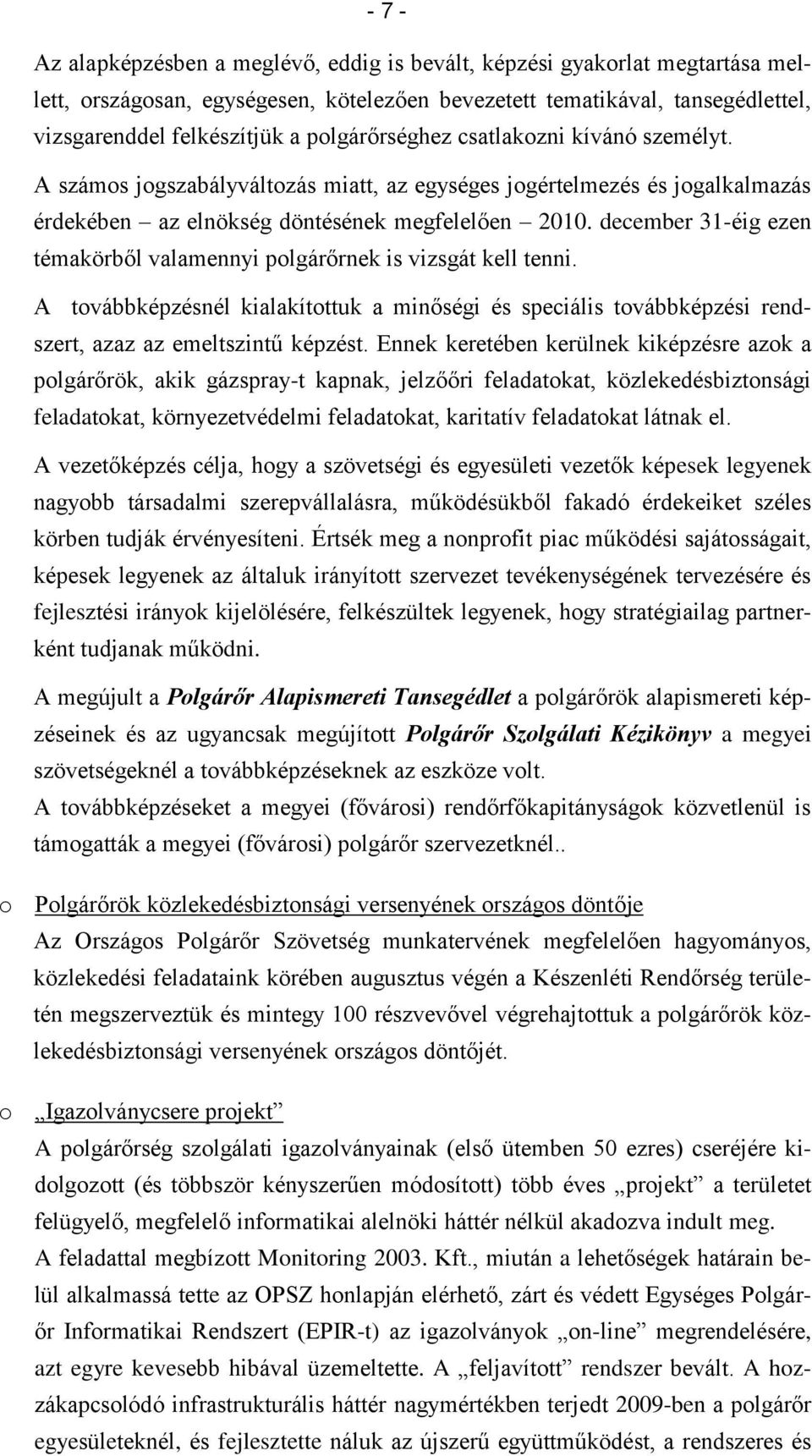 december 31-éig ezen témakörből valamennyi polgárőrnek is vizsgát kell tenni. A továbbképzésnél kialakítottuk a minőségi és speciális továbbképzési rendszert, azaz az emeltszintű képzést.