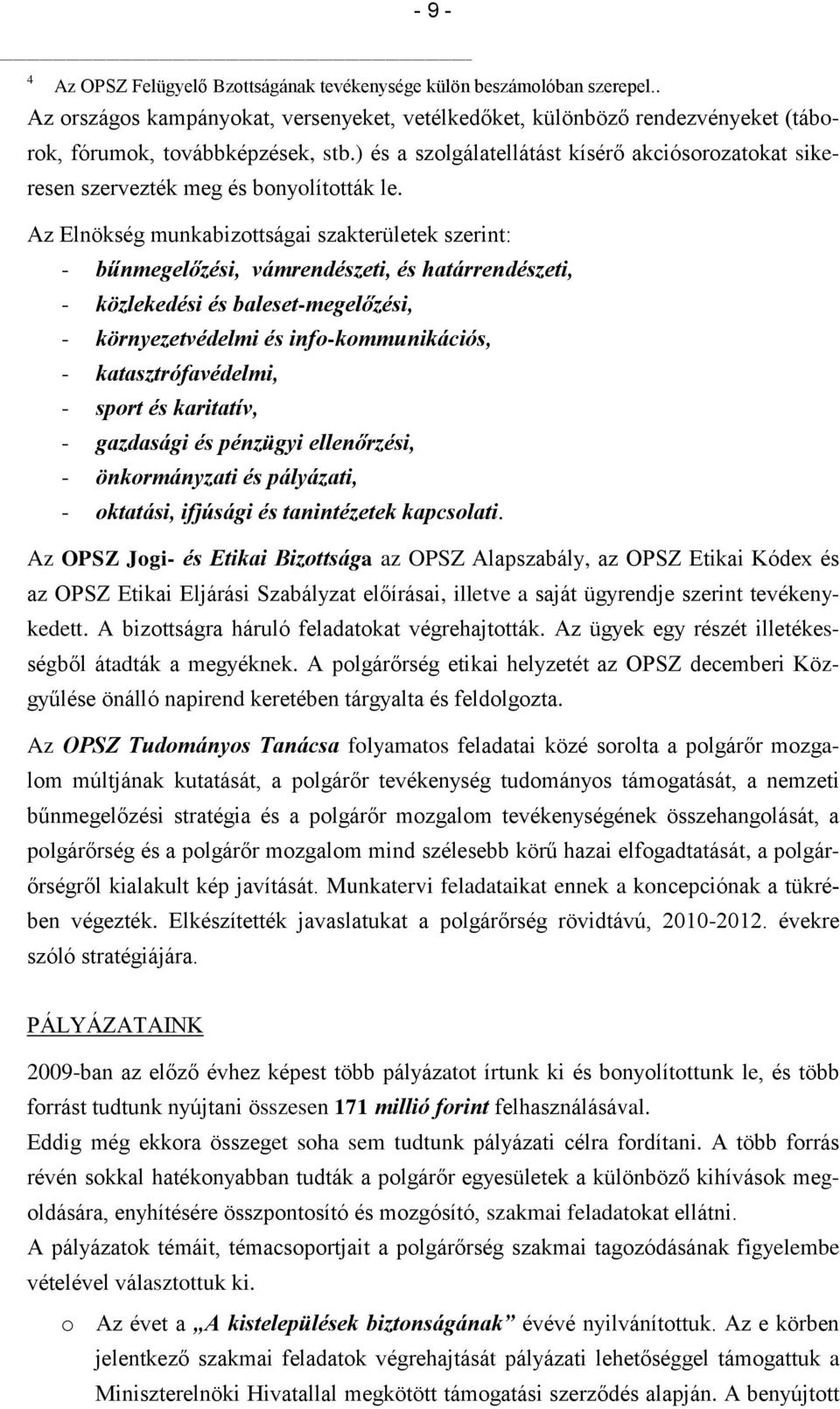 Az Elnökség munkabizottságai szakterületek szerint: - bűnmegelőzési, vámrendészeti, és határrendészeti, - közlekedési és baleset-megelőzési, - környezetvédelmi és info-kommunikációs, -