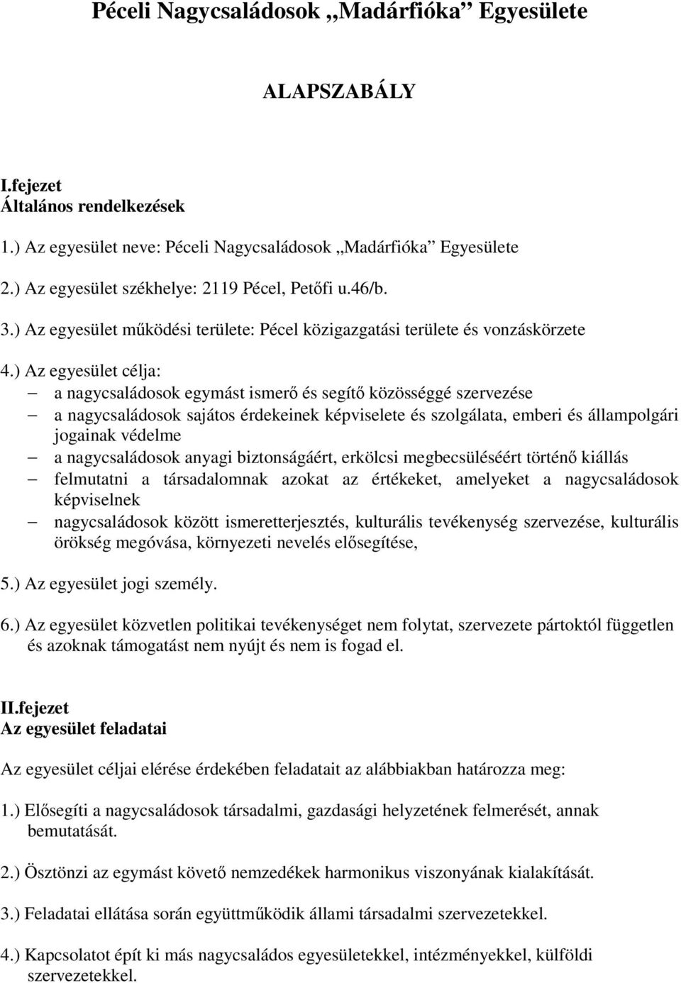 ) Az egyesület célja: a nagycsaládosok egymást ismerő és segítő közösséggé szervezése a nagycsaládosok sajátos érdekeinek képviselete és szolgálata, emberi és állampolgári jogainak védelme a