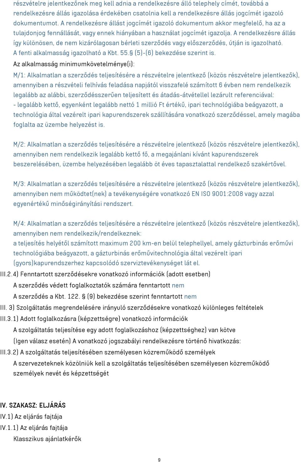 A rendelkezésre állás így különösen, de nem kizárólagosan bérleti szerződés vagy előszerződés, útján is igazolható. A fenti alkalmasság igazolható a Kbt. 55. (5)-(6) bekezdése szerint is.