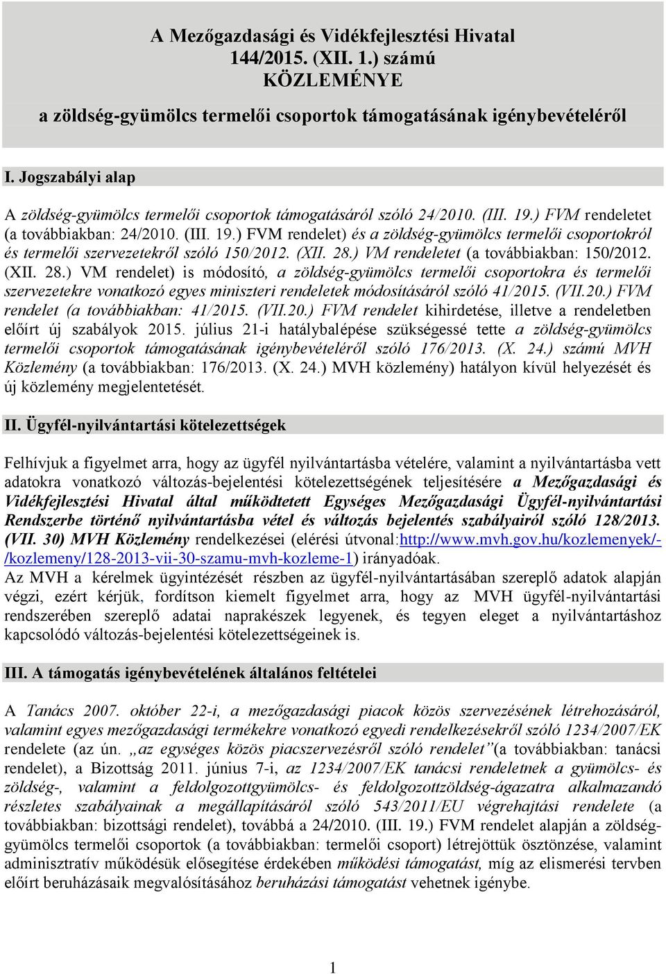 (XII. 28.) VM rendeletet (a továbbiakban: 150/2012. (XII. 28.) VM rendelet) is módosító, a zöldség-gyümölcs termelői csoportokra és termelői szervezetekre vonatkozó egyes miniszteri rendeletek módosításáról szóló 41/2015.