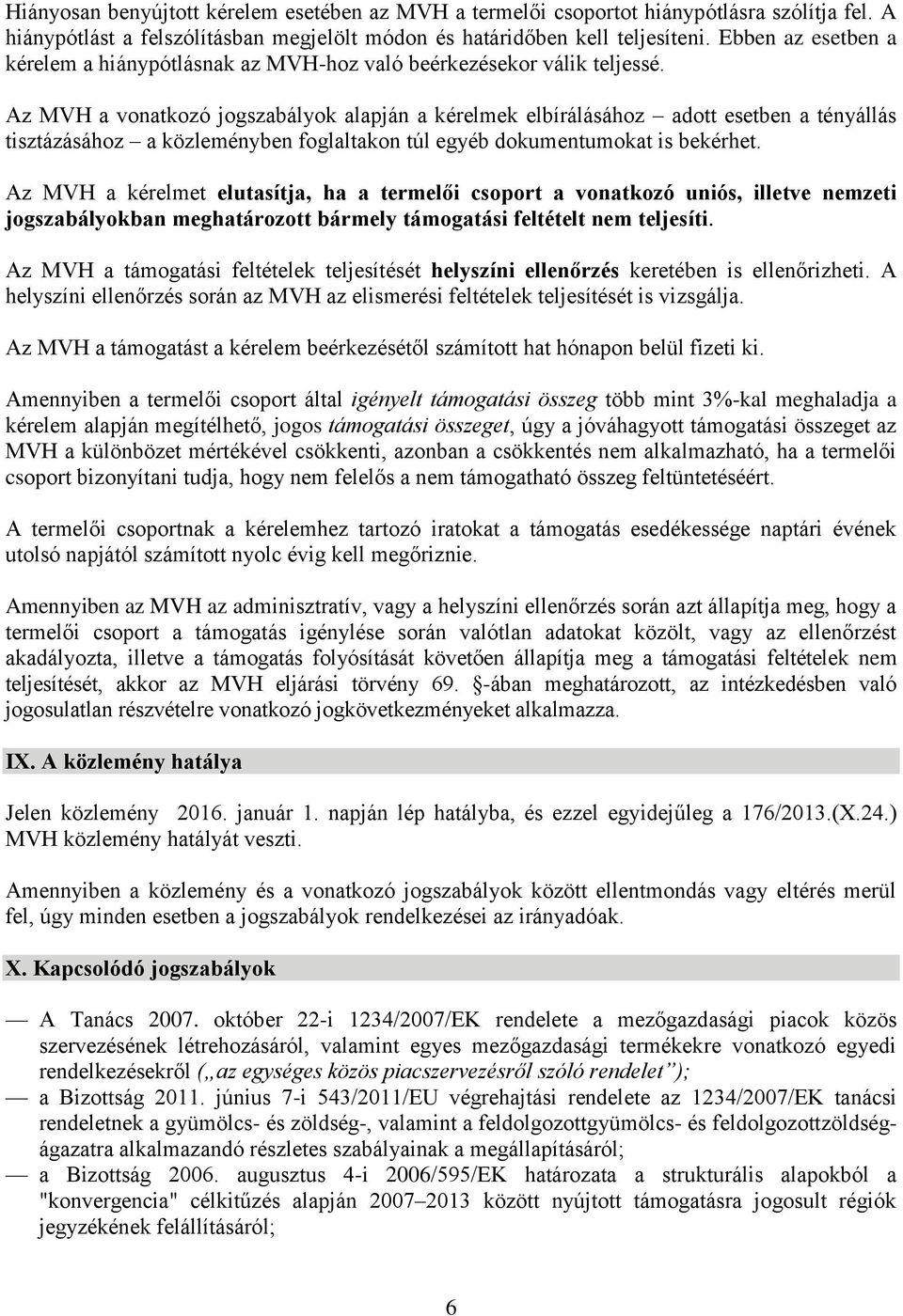 Az MVH a vonatkozó jogszabályok alapján a kérelmek elbírálásához adott esetben a tényállás tisztázásához a közleményben foglaltakon túl egyéb dokumentumokat is bekérhet.