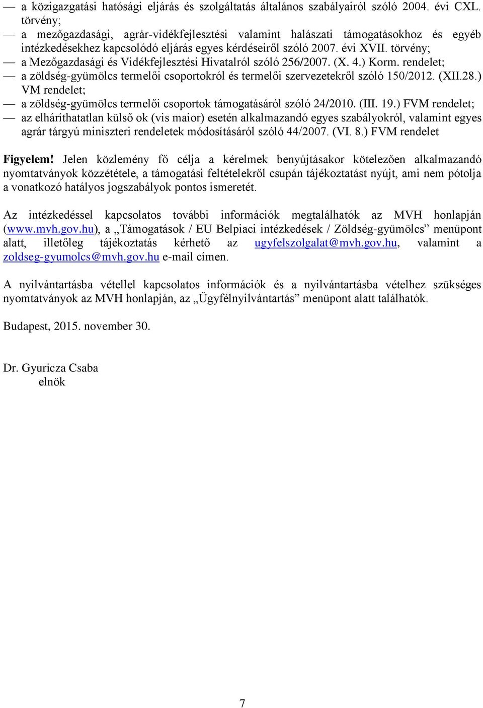 törvény; a Mezőgazdasági és Vidékfejlesztési Hivatalról szóló 256/2007. (X. 4.) Korm. rendelet; a zöldség-gyümölcs termelői csoportokról és termelői szervezetekről szóló 150/2012. (XII.28.