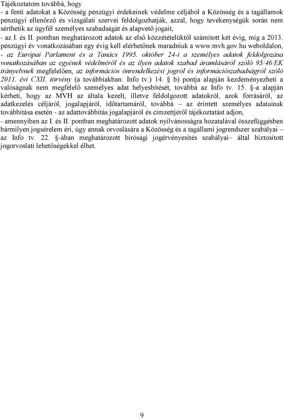 pénzügyi év vonatkozásában egy évig kell elérhetőnek maradniuk a www.mvh.gov.hu weboldalon, - az Európai Parlament és a Tanács 1995.