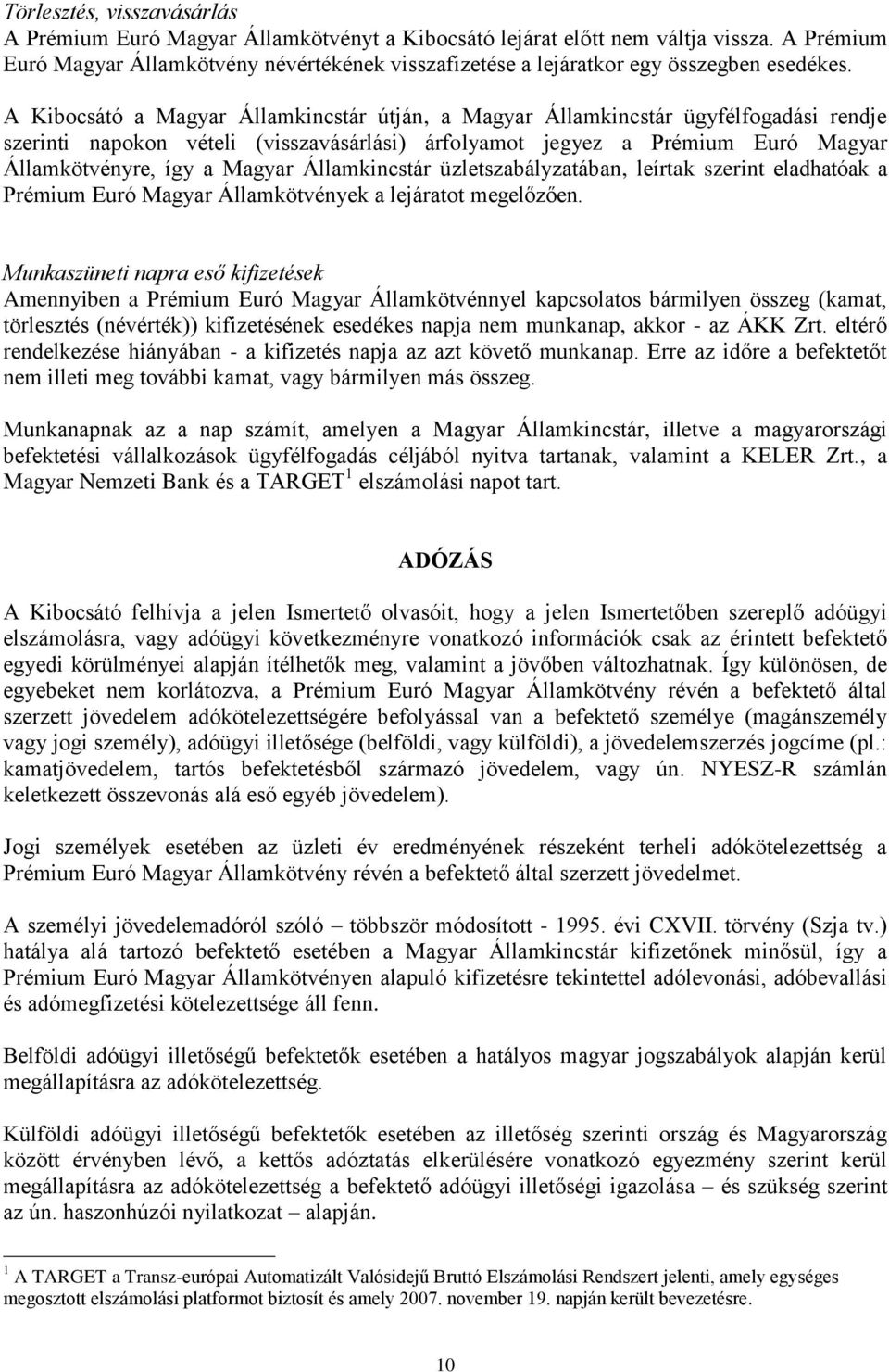 A Kibocsátó a Magyar Államkincstár útján, a Magyar Államkincstár ügyfélfogadási rendje szerinti napokon vételi (visszavásárlási) árfolyamot jegyez a Prémium Euró Magyar Államkötvényre, így a Magyar