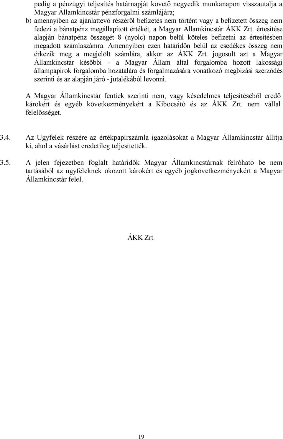 értesítése alapján bánatpénz összegét 8 (nyolc) napon belül köteles befizetni az értesítésben megadott számlaszámra.