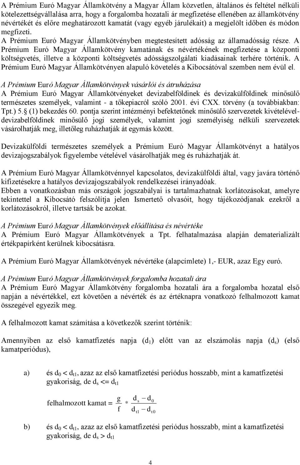 A Prémium Euró Magyar Államkötvény kamatának és névértékének megfizetése a központi költségvetés, illetve a központi költségvetés adósságszolgálati kiadásainak terhére történik.