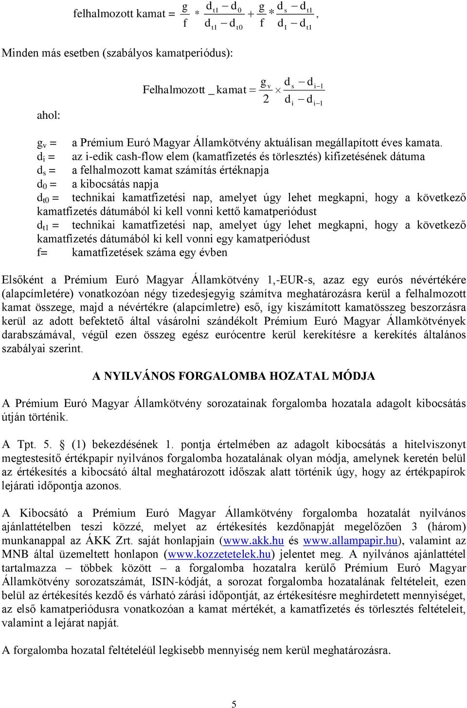 d i = az i-edik cash-flow elem (kamatfizetés és törlesztés) kifizetésének dátuma d s = a felhalmozott kamat számítás értéknapja d 0 = a kibocsátás napja d t0 = technikai kamatfizetési nap, amelyet