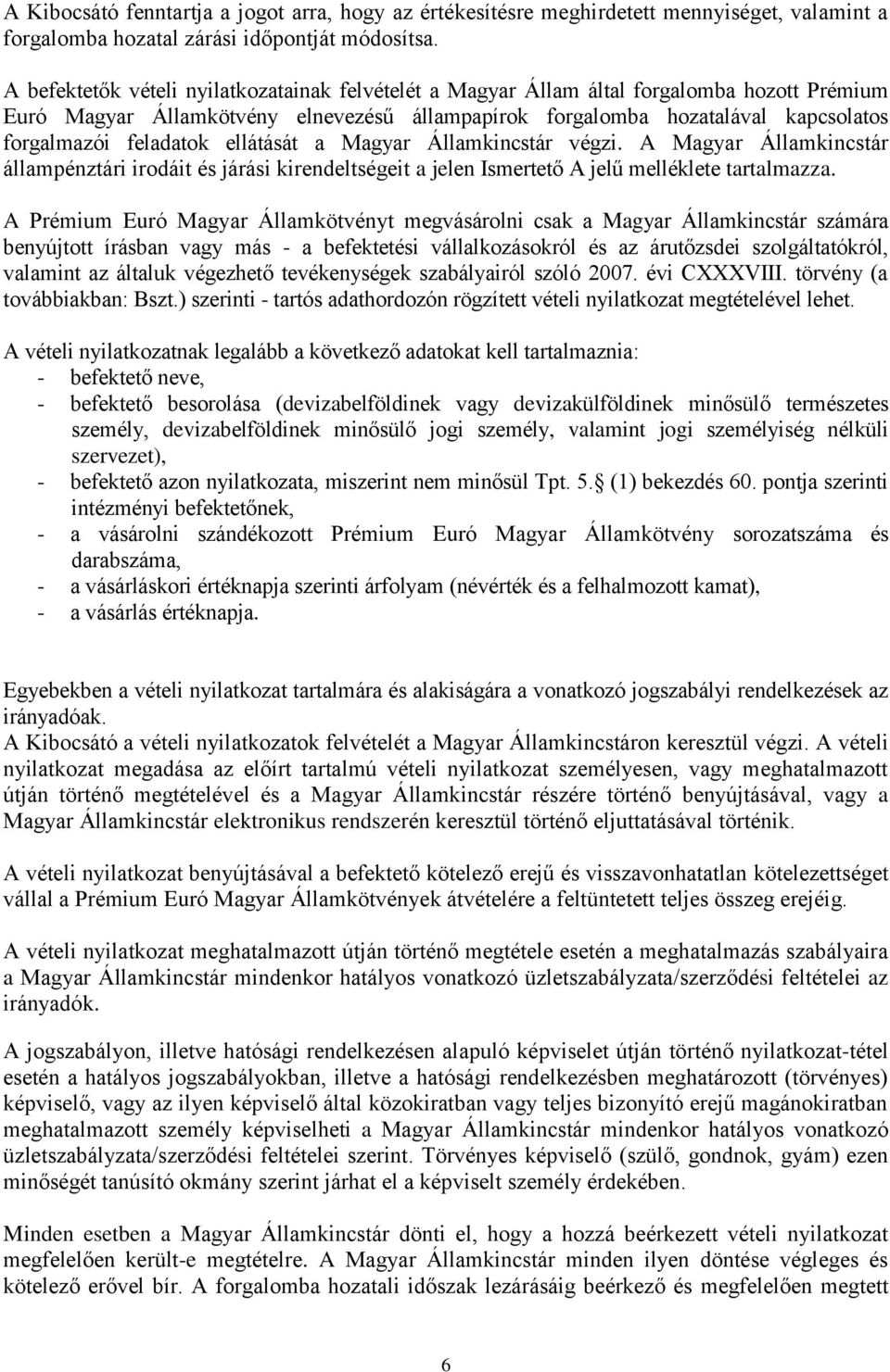 feladatok ellátását a Magyar Államkincstár végzi. A Magyar Államkincstár állampénztári irodáit és járási kirendeltségeit a jelen Ismertető A jelű melléklete tartalmazza.