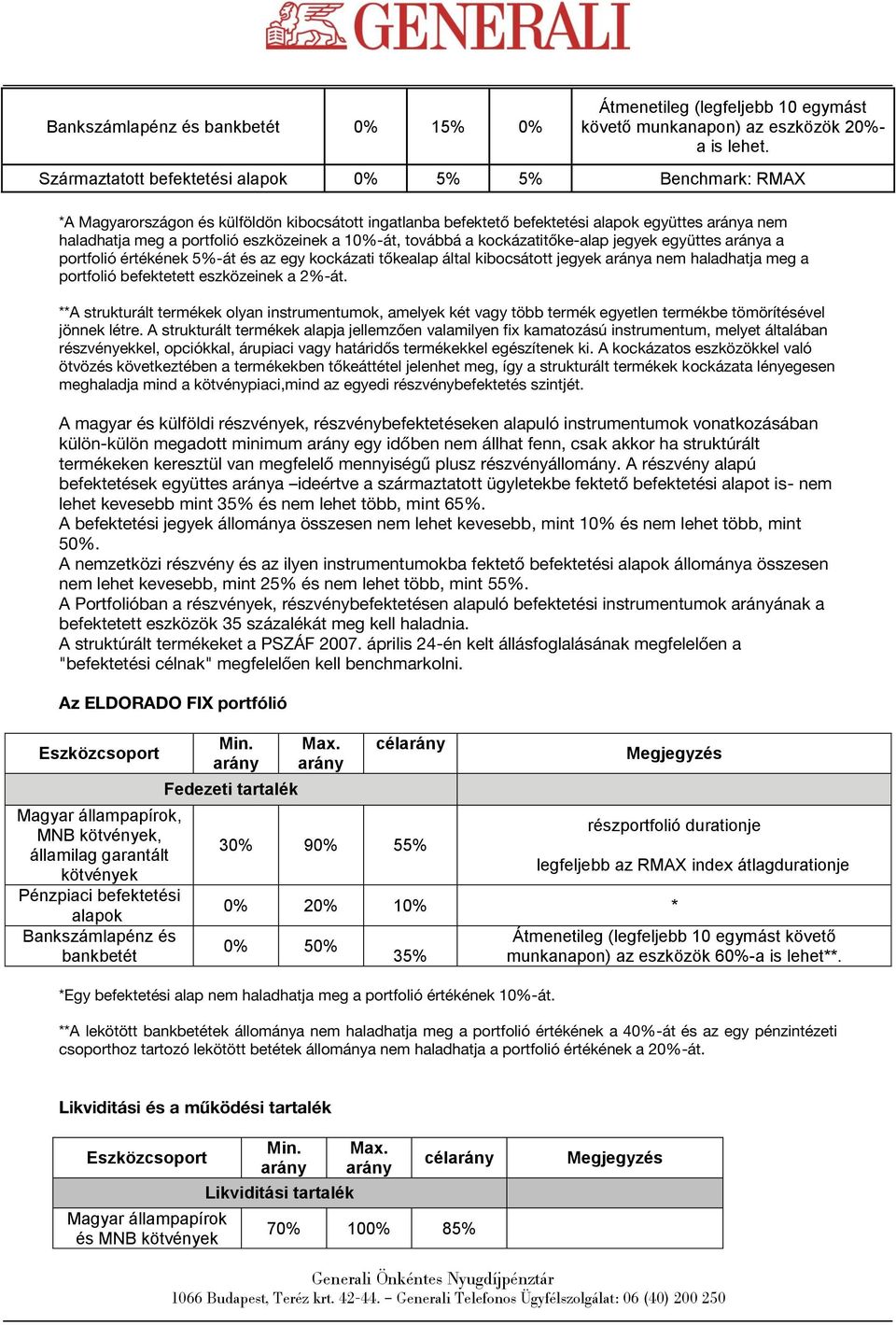 a 10%-át, továbbá a kockázatitőke-alap jegyek együttes aránya a portfolió értékének 5%-át és az egy kockázati tőkealap által kibocsátott jegyek aránya nem haladhatja meg a portfolió befektetett