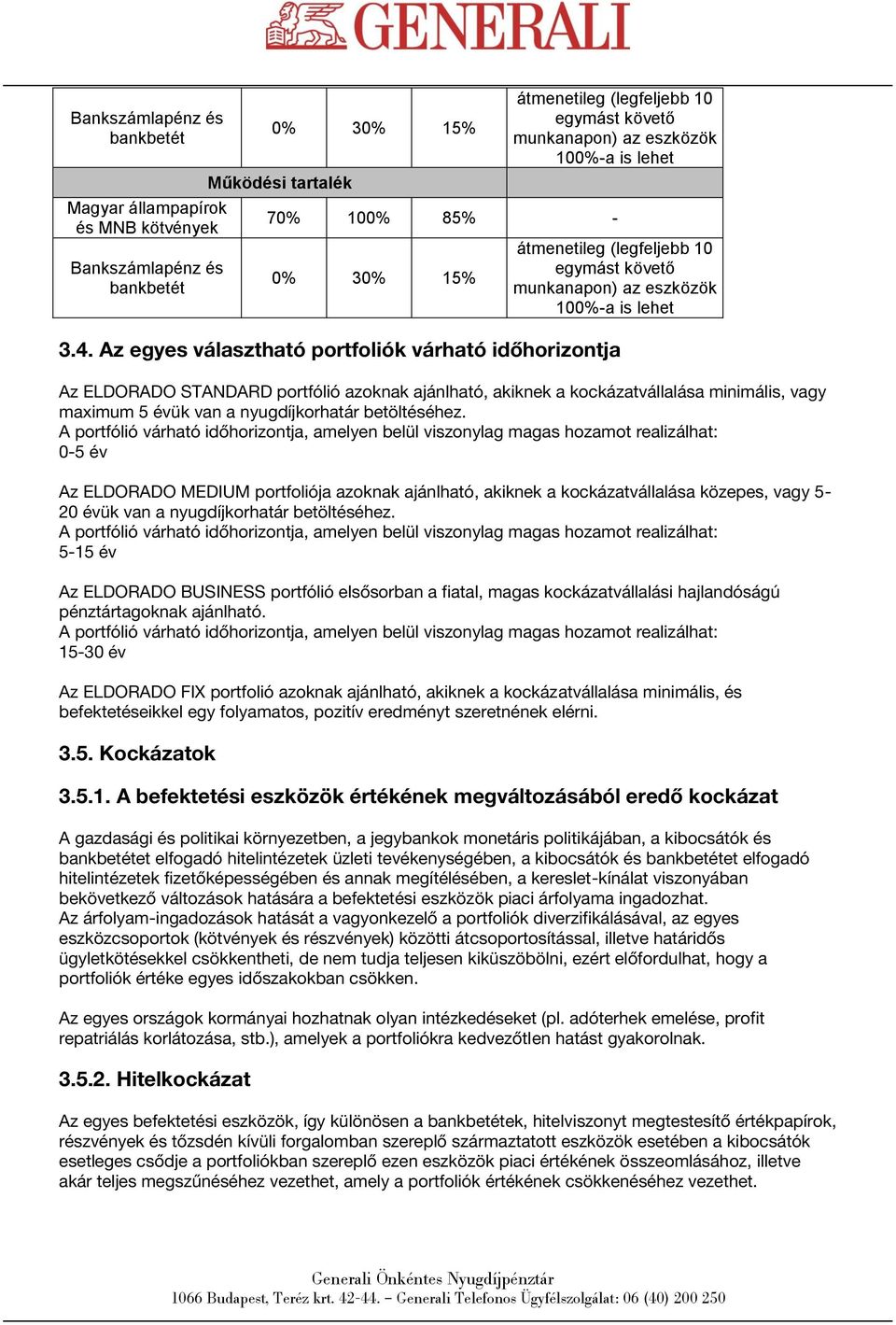 Az egyes választható portfoliók várható időhorizontja Az ELDORADO STANDARD portfólió azoknak ajánlható, akiknek a kockázatvállalása minimális, vagy maximum 5 évük van a nyugdíjkorhatár betöltéséhez.