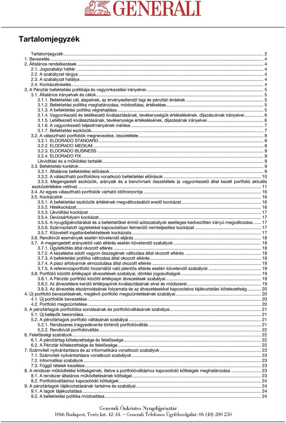 Befektetési politika meghatározása, módosítása, értékelése... 5 3.1.3. A befektetési politika végrehajtása... 5 3.1.4.