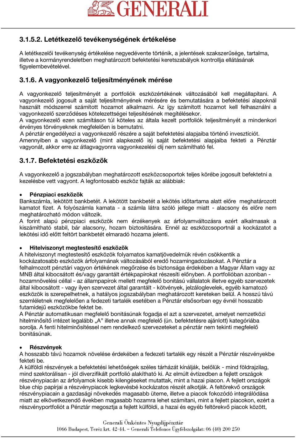 keretszabályok kontrollja ellátásának figyelembevételével. 3.1.6. A vagyonkezelő teljesítményének mérése A vagyonkezelő teljesítményét a portfoliók eszközértékének változásából kell megállapítani.