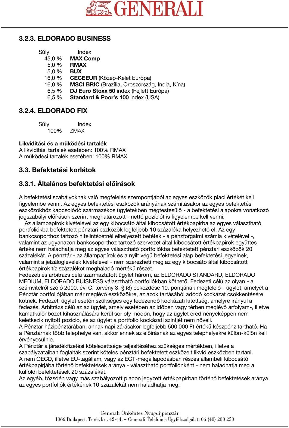 ELDORADO FIX Súly 100% Index Likviditási és a működési tartalék A likviditási tartalék esetében: 100% RMAX A működési tartalék esetében: 100% RMAX 3.3. Befektetési korlátok 3.3.1. Általános befektetési előírások A befektetési szabályoknak való megfelelés szempontjából az egyes eszközök piaci értékét kell figyelembe venni.