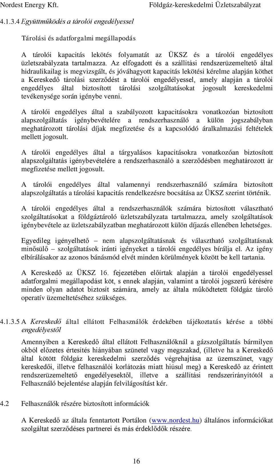 amely alapján a tárolói engedélyes által biztosított tárolási szolgáltatásokat jogosult kereskedelmi tevékenysége során igénybe venni.