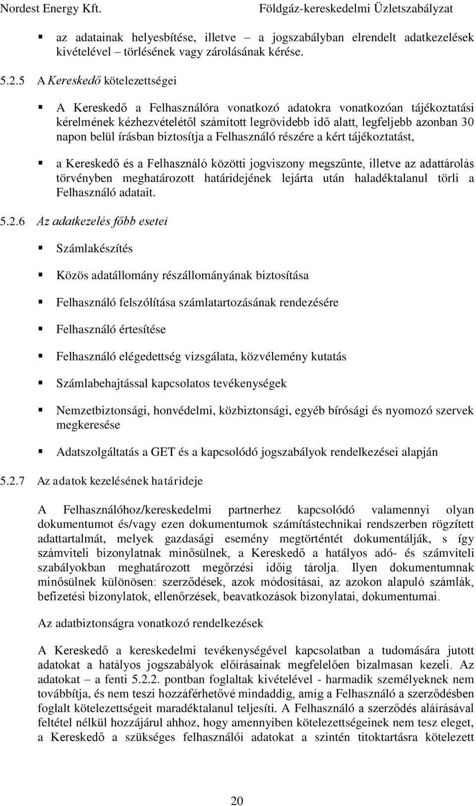 írásban biztosítja a Felhasználó részére a kért tájékoztatást, a Kereskedő és a Felhasználó közötti jogviszony megszűnte, illetve az adattárolás törvényben meghatározott határidejének lejárta után