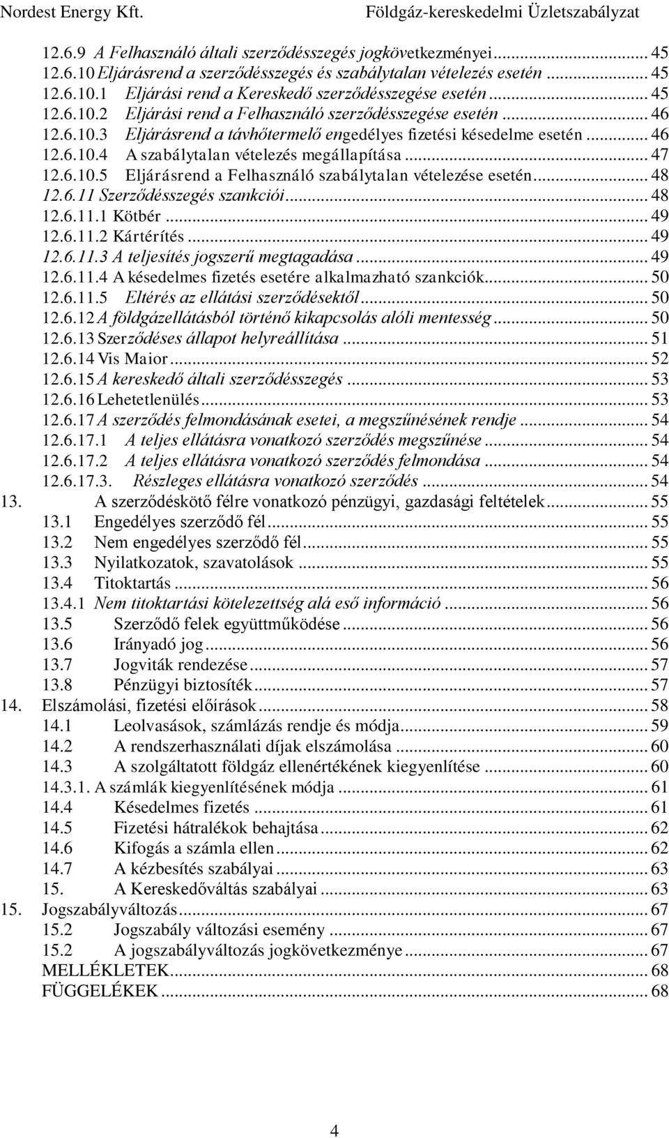 .. 47 12.6.10.5 Eljárásrend a Felhasználó szabálytalan vételezése esetén... 48 12.6.11 Szerződésszegés szankciói... 48 12.6.11.1 Kötbér... 49 12.6.11.2 Kártérítés... 49 12.6.11.3 A teljesítés jogszerű megtagadása.