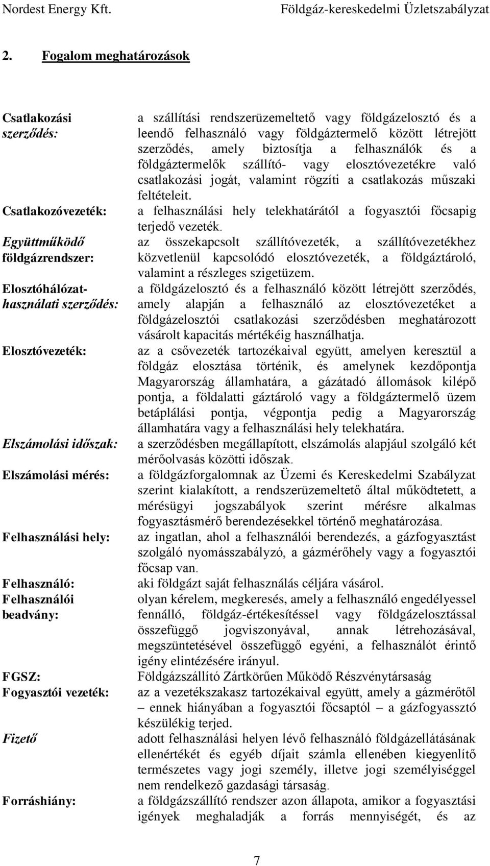 között létrejött szerződés, amely biztosítja a felhasználók és a földgáztermelők szállító- vagy elosztóvezetékre való csatlakozási jogát, valamint rögzíti a csatlakozás műszaki feltételeit.