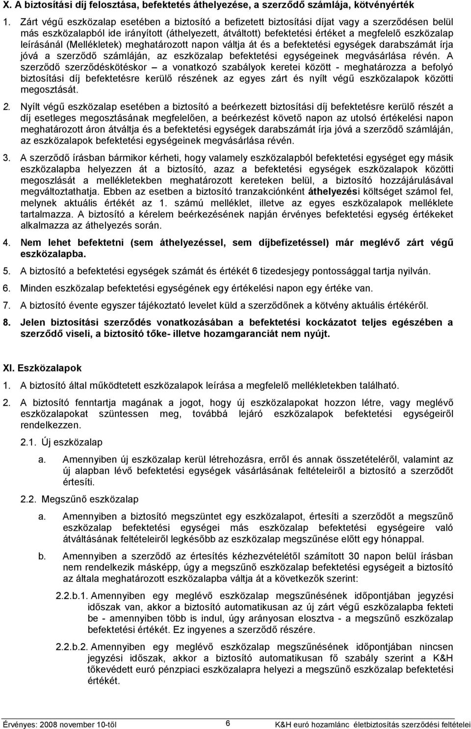 leírásánál (Mellékletek) meghatározott napon váltja át és a befektetési egységek darabszámát írja jóvá a szerződő számláján, az eszközalap befektetési egységeinek megvásárlása révén.