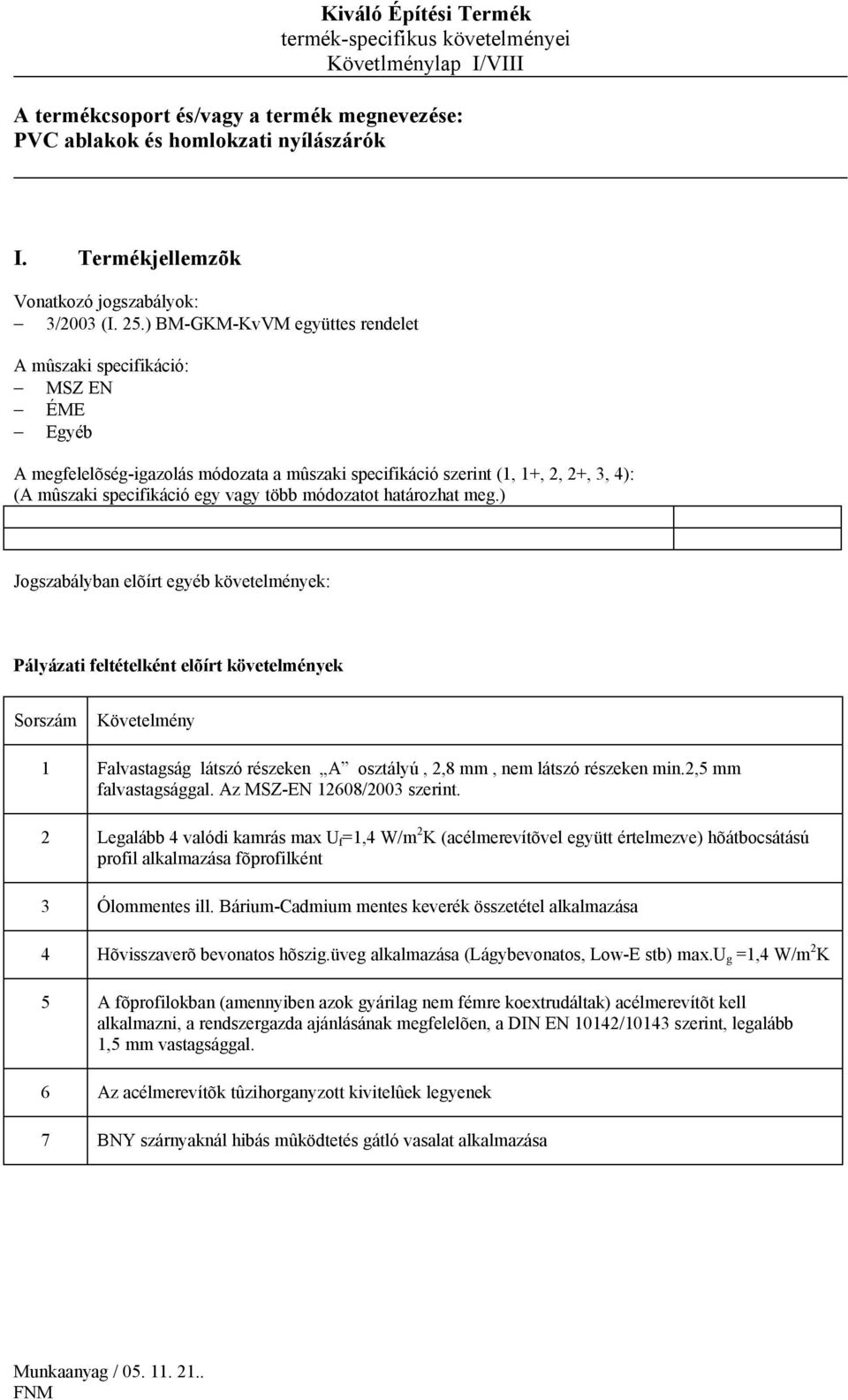 módozatot határozhat meg.) Jogszabályban elõírt egyéb követelmények: 1 Falvastagság látszó részeken A osztályú, 2,8 mm, nem látszó részeken min.2,5 mm falvastagsággal. Az MSZ-EN 12608/2003 szerint.