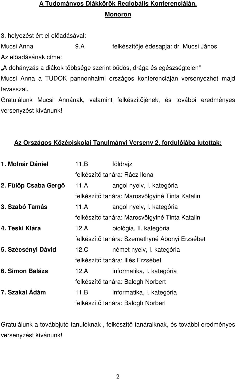 Gratulálunk Mucsi Annának, valamint felkészítőjének, és további eredményes Az Országos Középiskolai Tanulmányi Verseny 2. fordulójába jutottak: 1. Molnár Dániel 11.