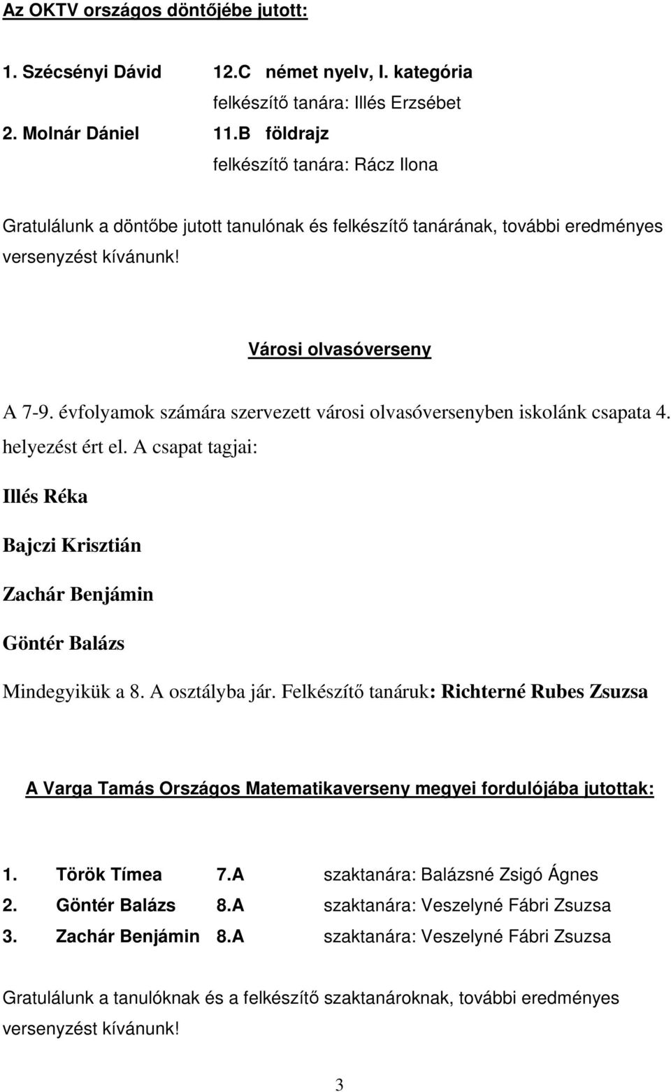 évfolyamok számára szervezett városi olvasóversenyben iskolánk csapata 4. helyezést ért el. A csapat tagjai: Illés Réka Bajczi Krisztián Zachár Benjámin Göntér Balázs Mindegyikük a 8. A osztályba jár.