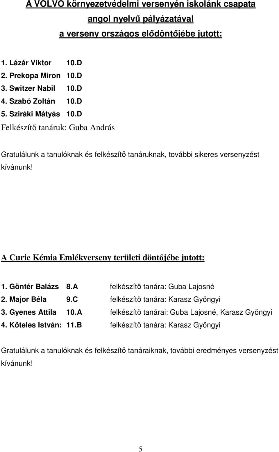 A Curie Kémia Emlékverseny területi döntőjébe jutott: 1. Göntér Balázs 8.A felkészítő tanára: Guba Lajosné 2. Major Béla 9.C felkészítő tanára: Karasz Gyöngyi 3. Gyenes Attila 10.