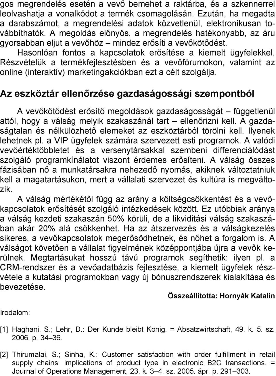 A megoldás előnyös, a megrendelés hatékonyabb, az áru gyorsabban eljut a vevőhöz mindez erősíti a vevőkötődést. Hasonlóan fontos a kapcsolatok erősítése a kiemelt ügyfelekkel.