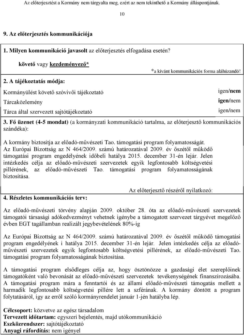 Fő üzenet (4-5 mondat) (a kormányzati kommunikáció tartalma, az előterjesztő kommunikációs szándéka): A kormány biztosítja az előadó-művészeti Tao. támogatási program folyamatosságát.