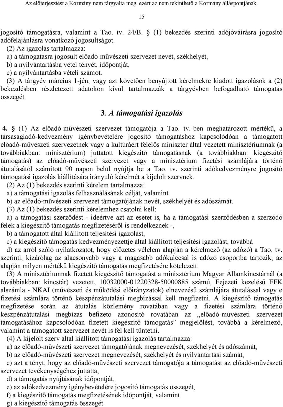 (3) A tárgyév március 1-jén, vagy azt követően benyújtott kérelmekre kiadott igazolások a (2) bekezdésben részletezett adatokon kívül tartalmazzák a tárgyévben befogadható támogatás összegét. 3.