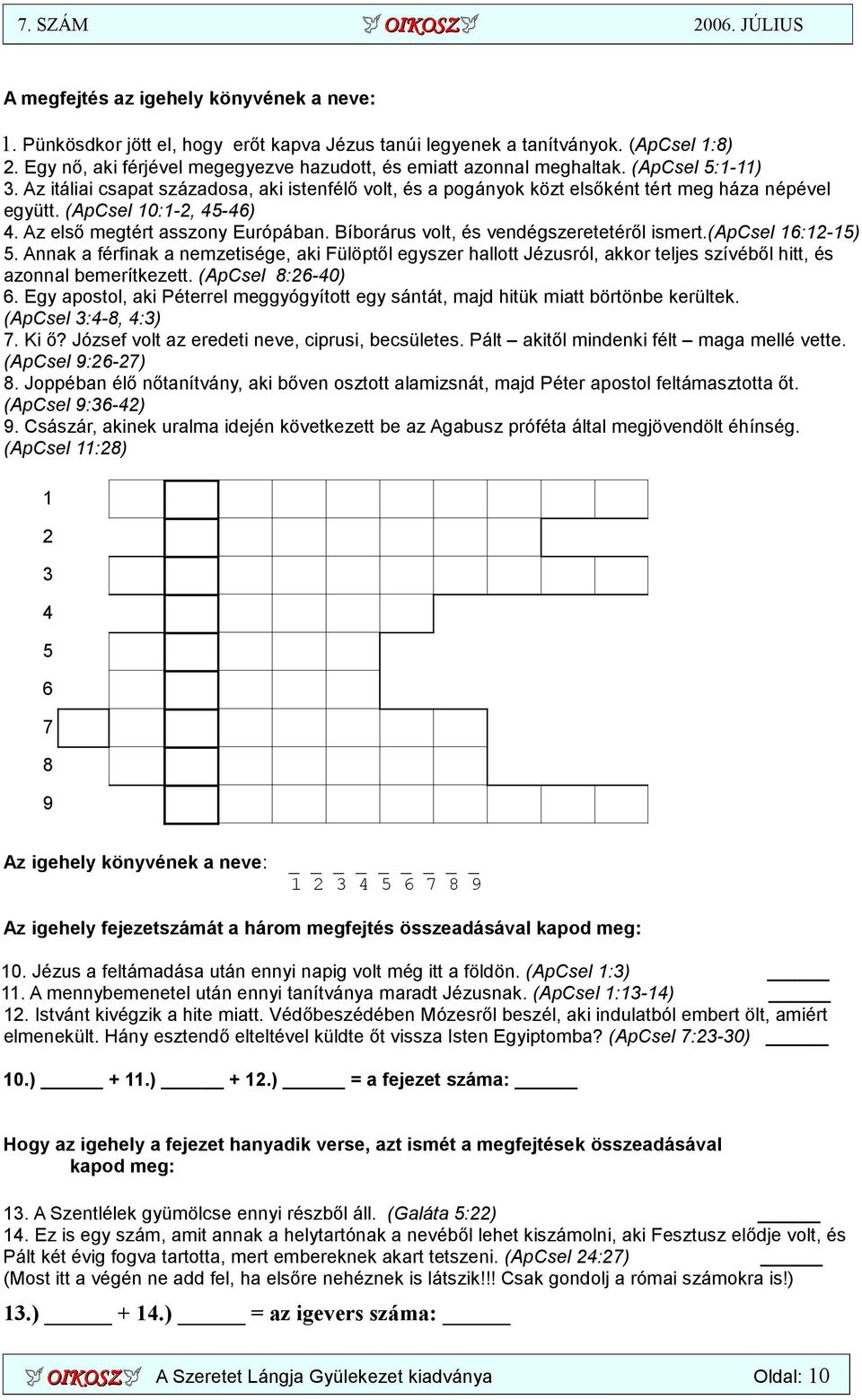 (ApCsel 10:1-2, 45-46) 4. Az első megtért asszony Európában. Bíborárus volt, és vendégszeretetéről ismert.(apcsel 16:12-15) 5.