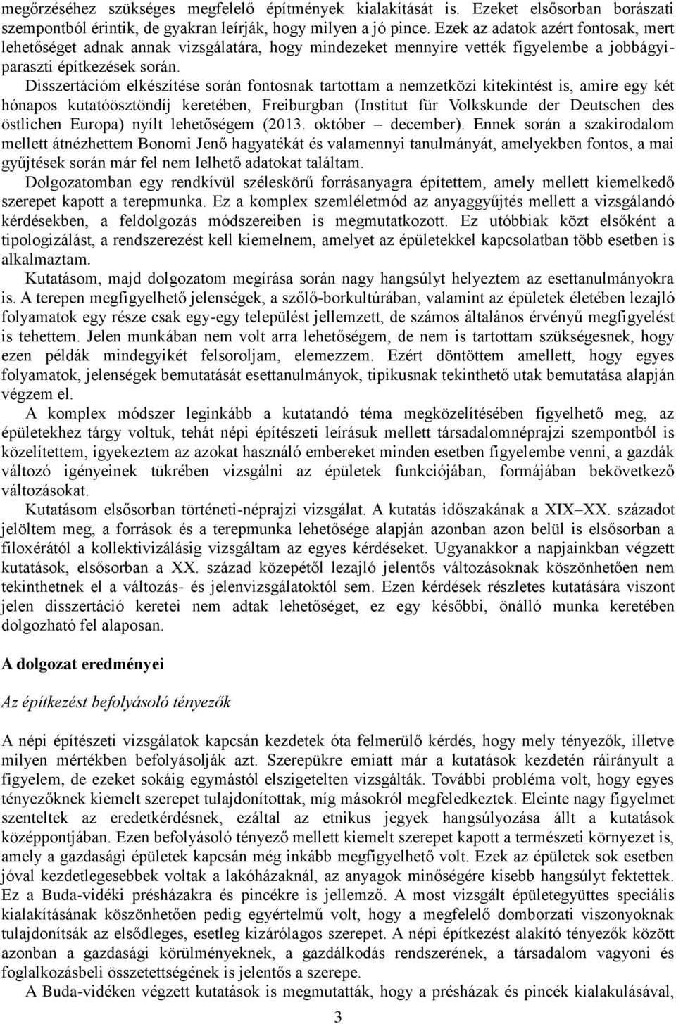 Disszertációm elkészítése során fontosnak tartottam a nemzetközi kitekintést is, amire egy két hónapos kutatóösztöndíj keretében, Freiburgban (Institut für Volkskunde der Deutschen des östlichen