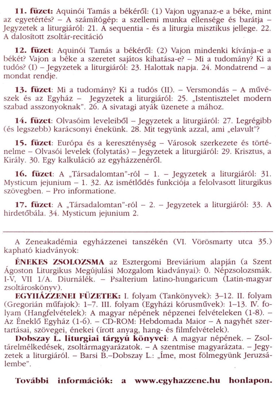 - Mi a tudomány? Ki a tudós? ( I) - jegyzetek a liturgiáról: 23. Halottak napja. 24. Mondatrend - a mondat rendje. 13. füzet: Mi a tudomány? Ki a tudós (II).