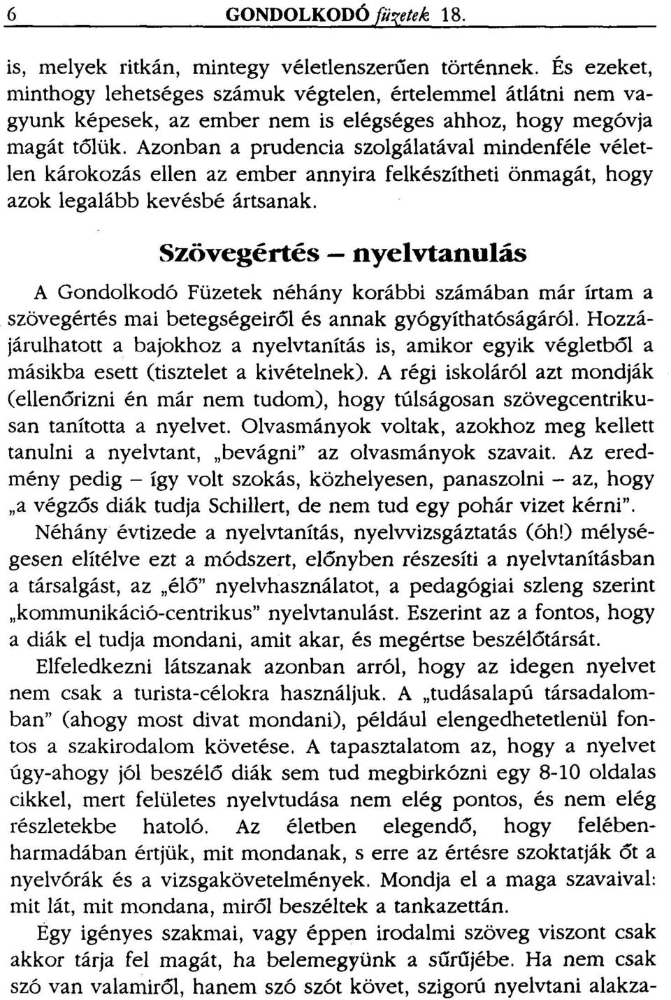 Azonban a prudencia szolgálatával mindenféle véletlen károkozás ellen az ember annyira felkészítheti önmagát, hogy azok legalább kevésbé ártsanak.