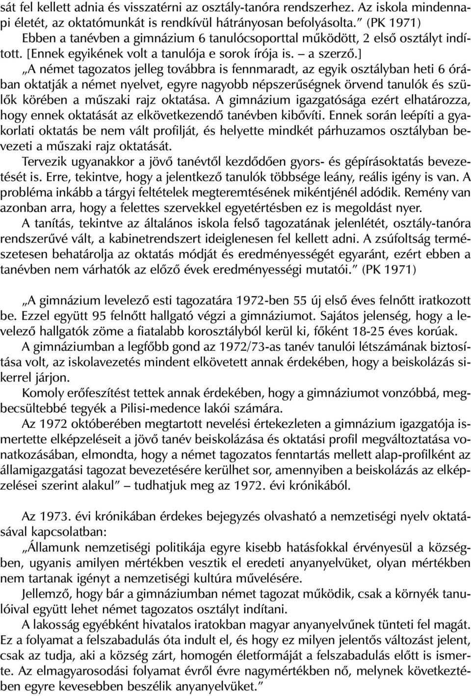 ] A né met ta go za tos jel leg to vább ra is fenn ma radt, az egyik osz tály ban he ti 6 órá - ban ok tat ják a né met nyel vet, egy re na gyobb nép sze rû ség nek ör vend ta nu lók és szü - lõk kö